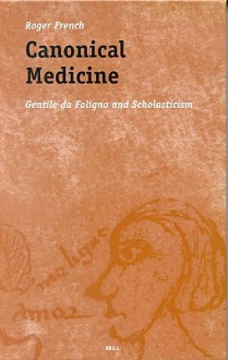 Canonical Medicine: Gentile Da Foligno and Scholasticism - Roger French