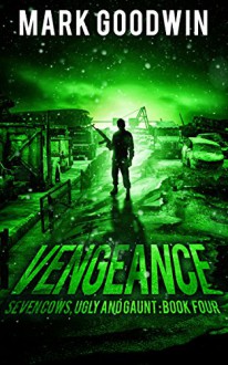 Vengeance: A Post-Apocalyptic, EMP-Survival Thriller (Seven Cows, Ugly and Gaunt Book 4) - Mark Goodwin