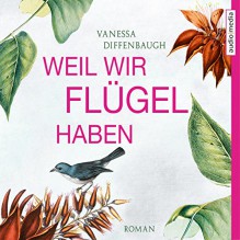 Weil wir Flügel haben - Vanessa Diffenbaugh, Hemma Michel, audio media verlag