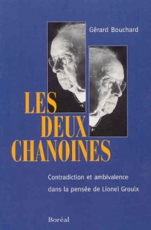 Les Deux Chanoines: Contradiction Et Ambivalence Dans La Pensee de Lionel Groulx - Gérard Bouchard