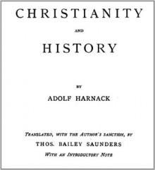 Christianity and History - Adolf von Harnack, Thos. Bailey Saunders