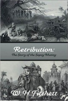 Retribution: The Story of the Sepoy Mutiny - W.H. Fitchett