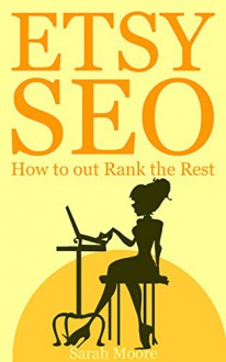 Etsy SEO: How to out Rank the Rest (Etsy Free Kindle Books, Etsy Seo, Etsy Empire, Ebay, Amazon, Selling Online, Make Money Online, Etsy SEO, etsy marketing, Seo) - Sarah Moore