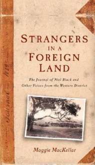 Strangers in a Foreign Land: The Journal of Niel Black and Other Voices from the Western District - Maggie MacKellar