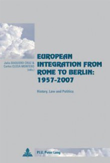 European Integration from Rome to Berlin: 1957-2007: History, Law and Politics - Julio Baquero Cruz, Carlos Closa Montero