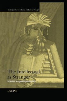 The Intellectual as Stranger: Studies in Spokespersonship - Dick Pels