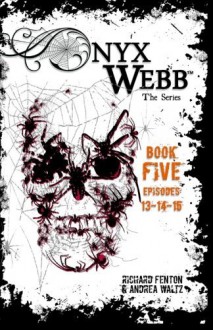 Onyx Webb: Book Five: Episodes 13, 14 & 15 - Andrea Waltz,Richard Fenton