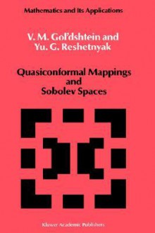 Quasiconformal Mappings and Sobolev Spaces - V.M. Gol'dshtein, Yu.G. Reshetnyak