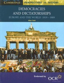 Democracies and Dictatorships: Euorpe and the World 1919-1989 - Allan Todd