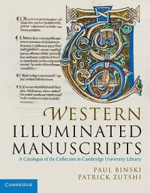 Western Illuminated Manuscripts: A Catalogue of the Collection in Cambridge University Library - Paul Binski, Patrick Zutshi, Stella Panayotova