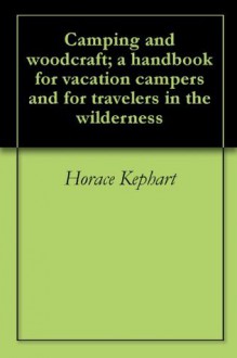 Camping and woodcraft; a handbook for vacation campers and for travelers in the wilderness - Horace Kephart