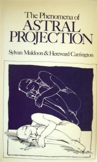 The Phenomena Of Astral Projection - Sylvan Muldoon, Hereward Carrington