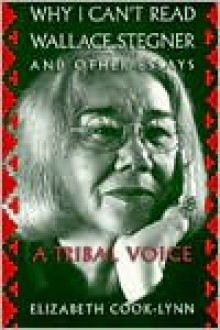 Why I Can't Read Wallace Stegner and Other Essays: A Tribal Voice - Elizabeth Cook-Lynn