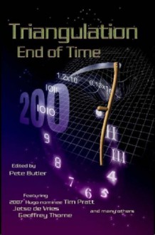 Triangulation: End of Time - Pete Butler, Kurt Kirchmeier, D.K. Latta, Ashley Arnold, Matthew Johnson, Trent Walters, Scott Almes, Jessica E. Kaiser, Terry Hayman, Katherine Shaw, Jared Axelrod, Sue Burke, Geoffrey Thorne, Ian Creasey, Dario Ciriello, Tim Pratt, Jeff Parish, Idan Cohen, Jetse de Vries