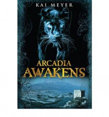 Arcadia Awakens - Kai Meyer