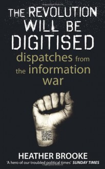 The Revolution Will Be Digitised: Dispatches from the Information War - Heather Brooke