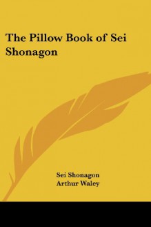 The Pillow Book of Sei Shonagon - Sei Shōnagon, Arthur Waley