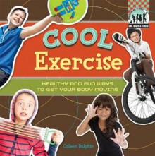 Cool Exercise: Healthy & Fun Ways to Get Your Body Moving - Colleen Dolphin