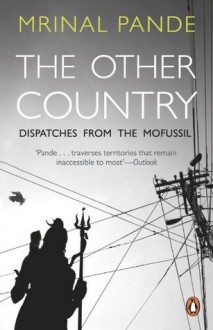 The Other Country: Dispatches from Mofussil - Mrinal Pande