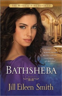 Bathsheba (The Wives of King David #3) - Jill Eileen Smith