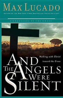 And the Angels Were Silent: Walking with Christ toward the Cross (Chronicles of the Cross) - Max Lucado