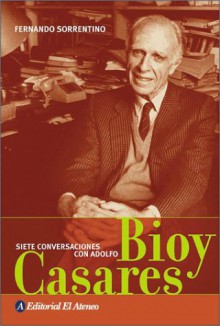 Siete Conversaciones Con Adolfo Bioy Casares - Fernando Sorrentino, Adolfo Bioy Casares