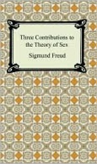 Three Contributions to the Theory of Sex - Sigmund Freud