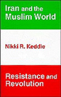 Iran and the Muslim: Revolution and Resistance - Nikki R. Keddie