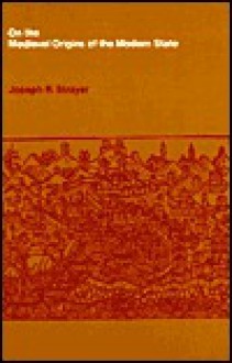 On the Medieval Origins of the Modern State - Joseph Reese Strayer