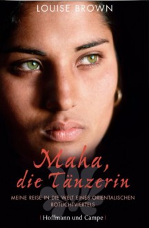 Maha, die Tänzerin meine Reise in die Welt eines orientalischen Rotlichtviertels - Louise Brown, Gerlinde Schermer-Rauwolf, Robert A. Weiss