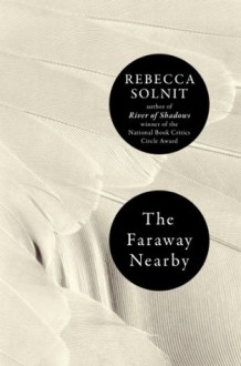 The Faraway Nearby - Rebecca Solnit