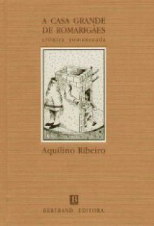 A casa grande de Romarigães: crónica romanceada - Aquilino Ribeiro, Tiago Manuel