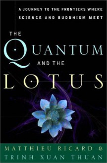 The Quantum and the Lotus: A Journey to the Frontiers Where Science and Buddhism Meet - Matthieu Ricard, Trịnh Xuân Thuận, Ian Monk