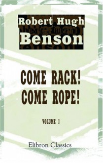 Come Rack! Come Rope!: Volume 1 - Robert Hugh Benson