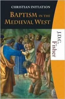 Christian Initiation: Baptism in the Medieval West (Christian Initiation) - J. D. C. Fisher