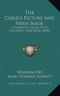 The Child's Picture and Verse Book: Commonly Called Otto Speckter's Fable Book (1850) - Wilhelm Hey, Mary Botham Howitt