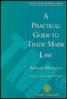 A Practical Guide to Trade Marks (Intellectual property guides) - Amanda Michaels