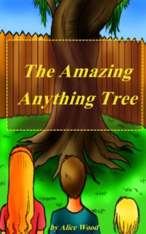 Children's book - The amazing anything tree: The road to success may be difficult and challenging, but the fruits are sweet. - Alice Wood