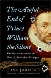 Awful End of Prince William the Silent: The First Assassination of a Head of State with a Handgun - 