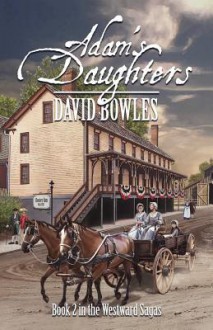 Adam's Daughters: Book 2 in the Westward Sagas - David Bowles