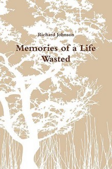 Memories of a Life Wasted - Richard Johnson