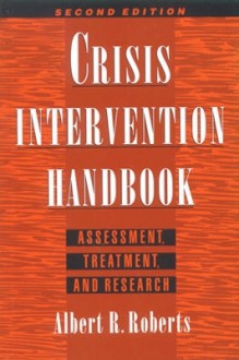 Crisis Intervention Handbook: Assessment, Treatment, and Research - Albert R. Roberts