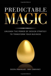 Predictable Magic: Unleash the Power of Design Strategy to Transform Your Business - Deepa Prahalad, Ravi Sawhney