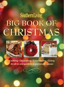 Southern Living Big Book of Christmas: Cooking, Decorating, Entertaining, Giving: An All-in-One Guide to a Spectacular Season - Southern Living Magazine