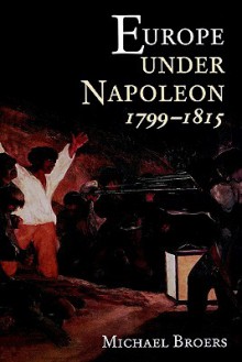 Europe Under Napoleon 1799-1815 (Hodder Arnold Publication) - Michael Broers