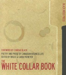 The White Collar Book: Poetry and Prose of Canadian Business Life - Bruce Meyer, Carolyn Meyer, Conrad Black