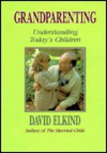 Grandparenting: Understanding Today's Children - David Elkind