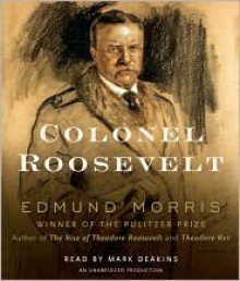 Colonel Roosevelt - Edmund Morris,Mark Deakins