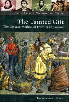 The Tainted Gift: The Disease Method of Frontier Expansion - Barbara Alice Mann