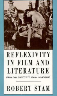 Reflexivity in Film and Literature: From Don Quixote to Jean-Luc Godard - Robert Stam